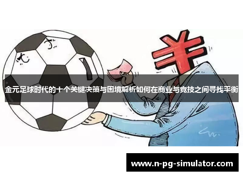金元足球时代的十个关键决策与困境解析如何在商业与竞技之间寻找平衡