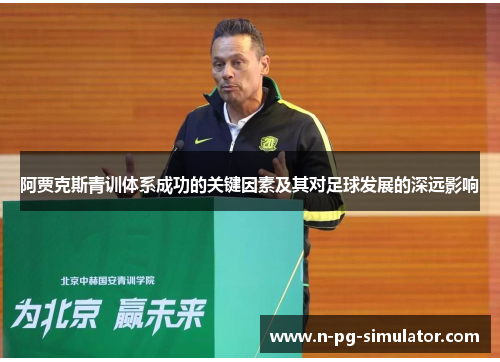 阿贾克斯青训体系成功的关键因素及其对足球发展的深远影响